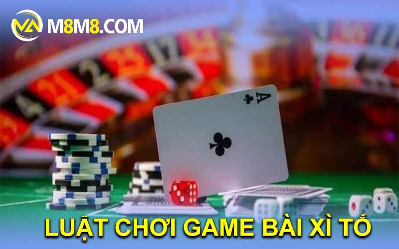 LUẬT CHƠI GAME BÀI XÌ TỐ